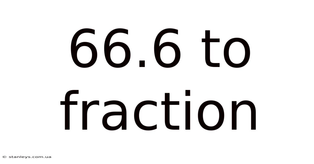 66.6 To Fraction