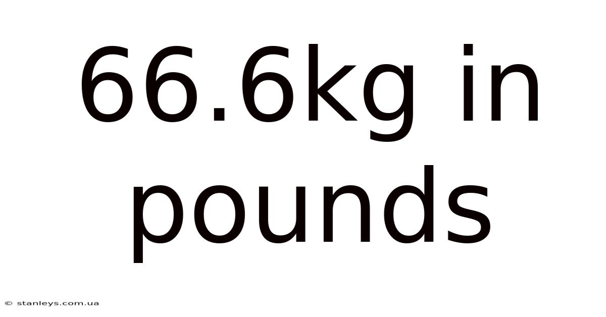 66.6kg In Pounds