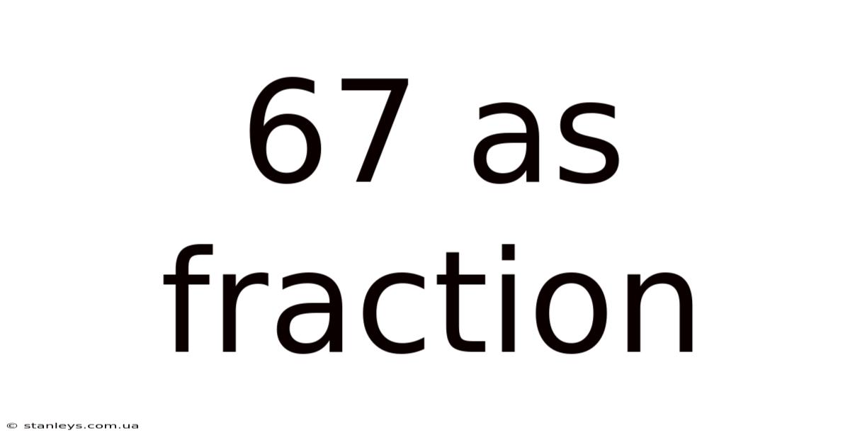 67 As Fraction