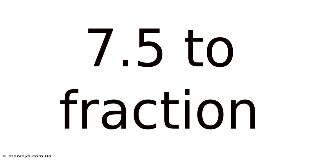 7.5 To Fraction