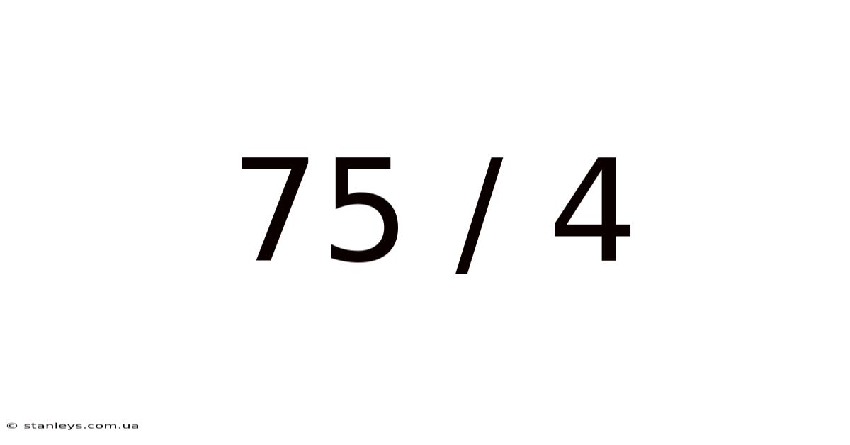 75 / 4
