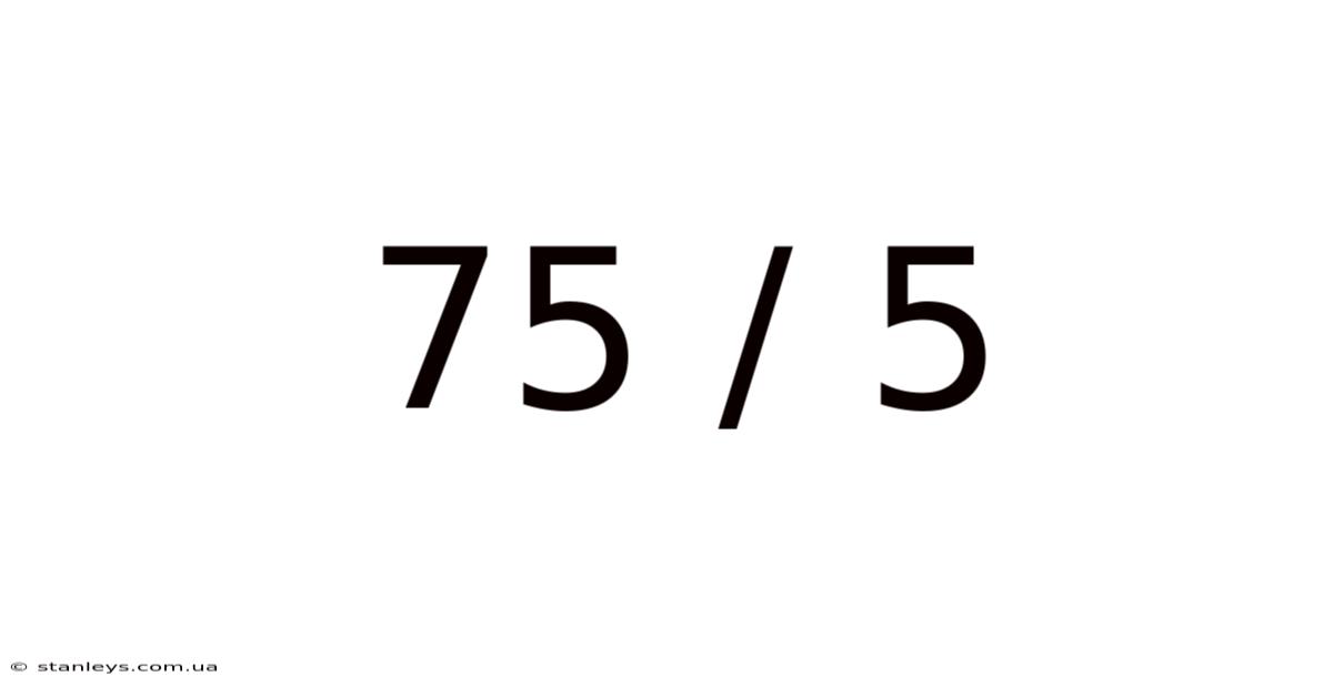 75 / 5