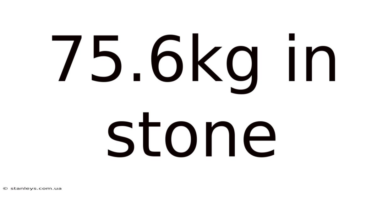 75.6kg In Stone