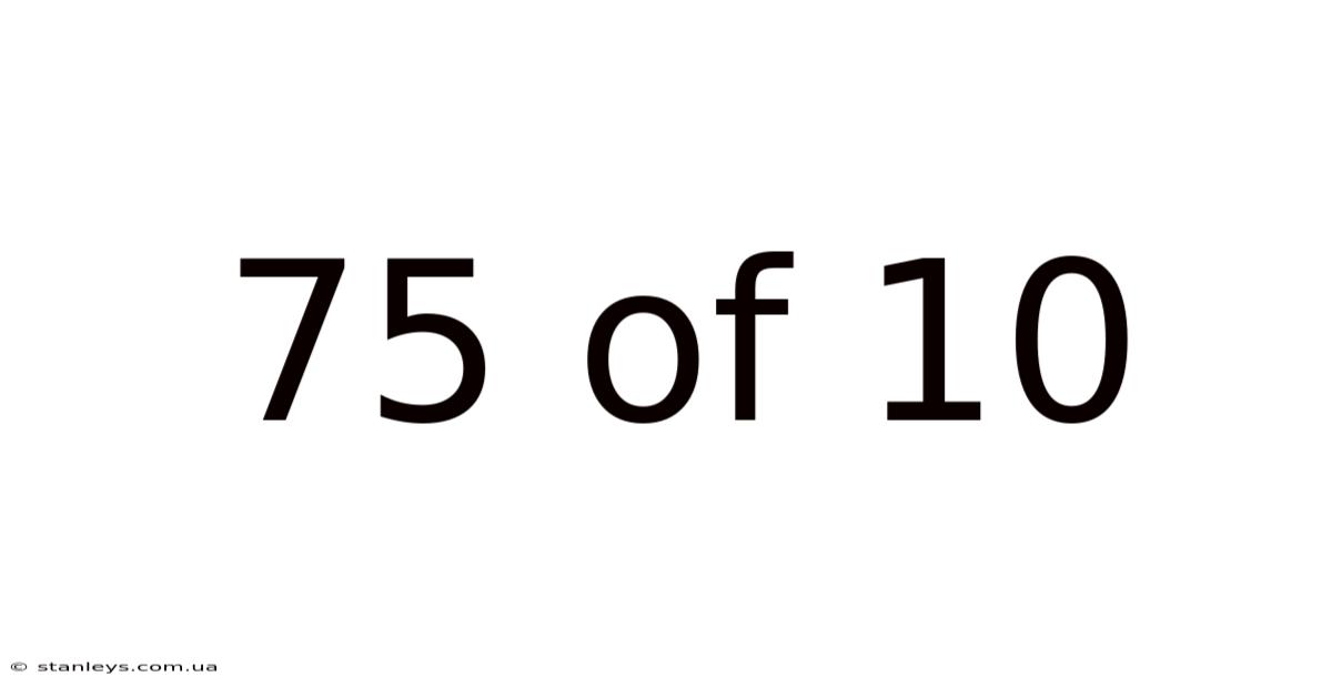 75 Of 10