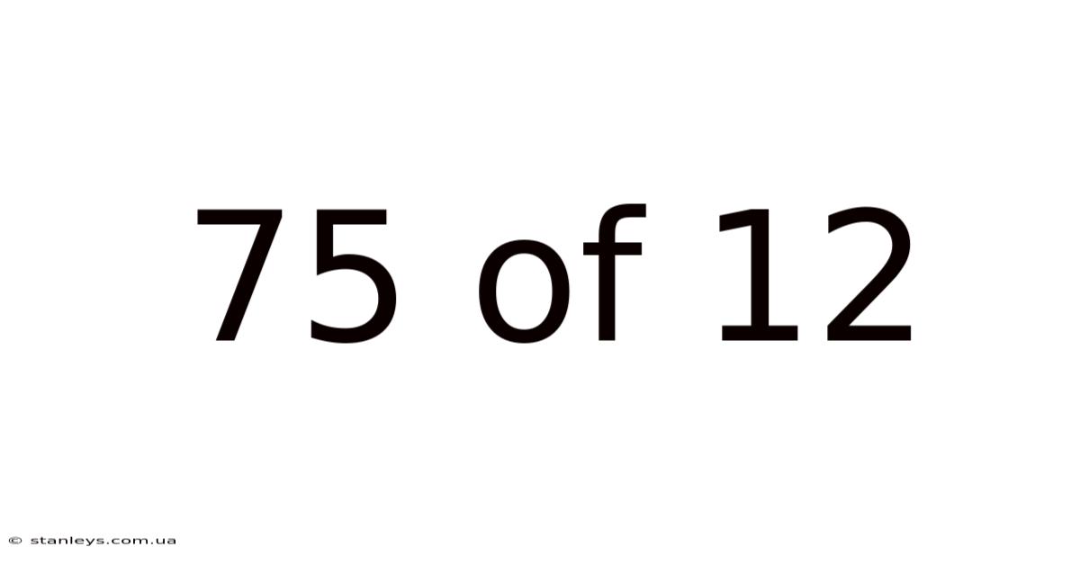 75 Of 12