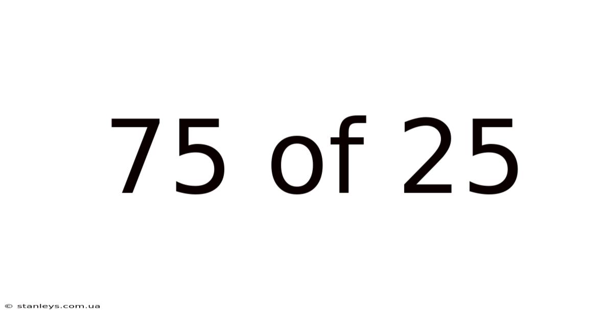 75 Of 25