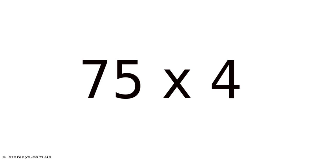 75 X 4