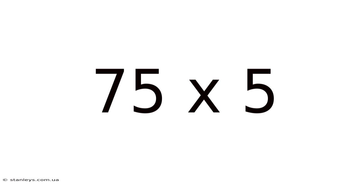 75 X 5