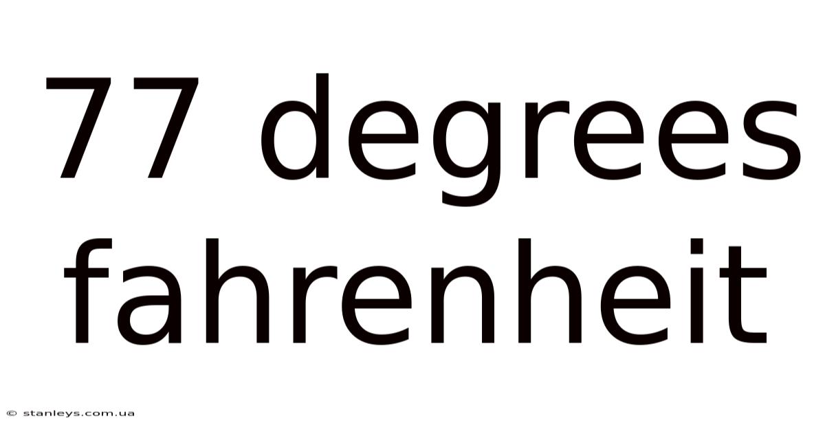 77 Degrees Fahrenheit