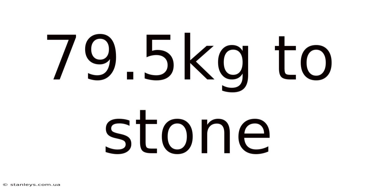 79.5kg To Stone