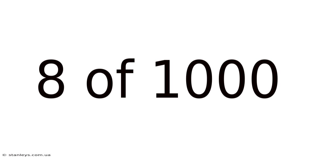 8 Of 1000