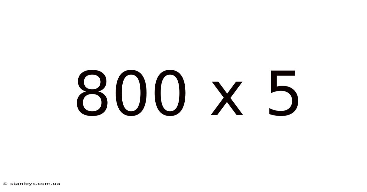 800 X 5