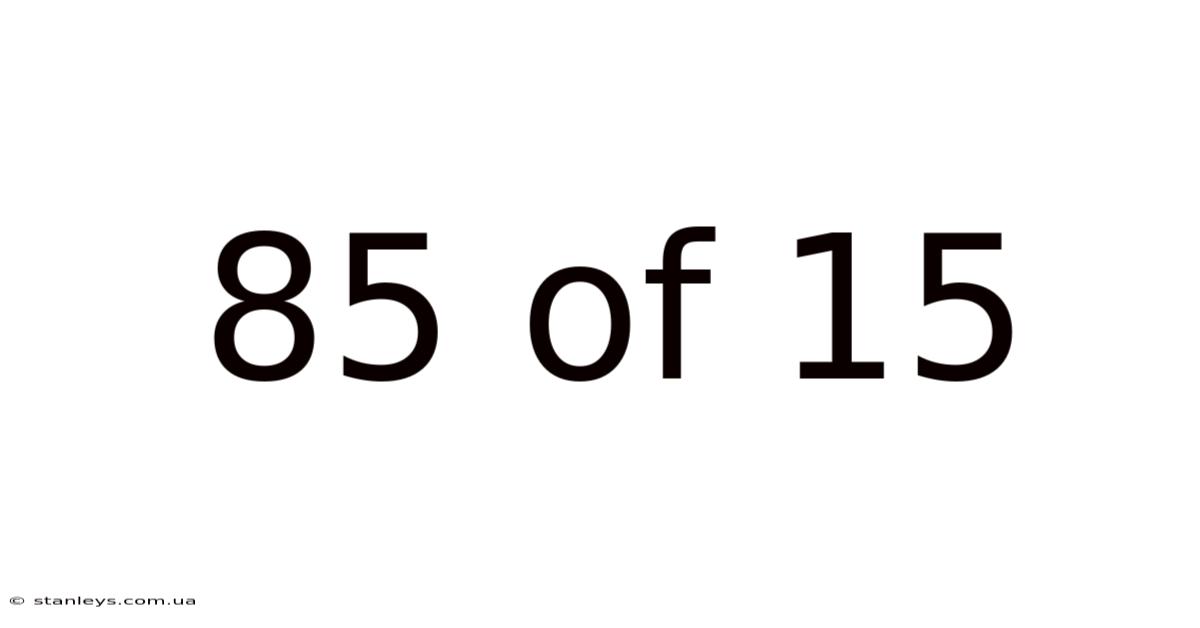 85 Of 15