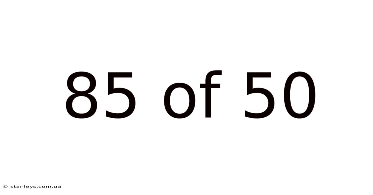85 Of 50