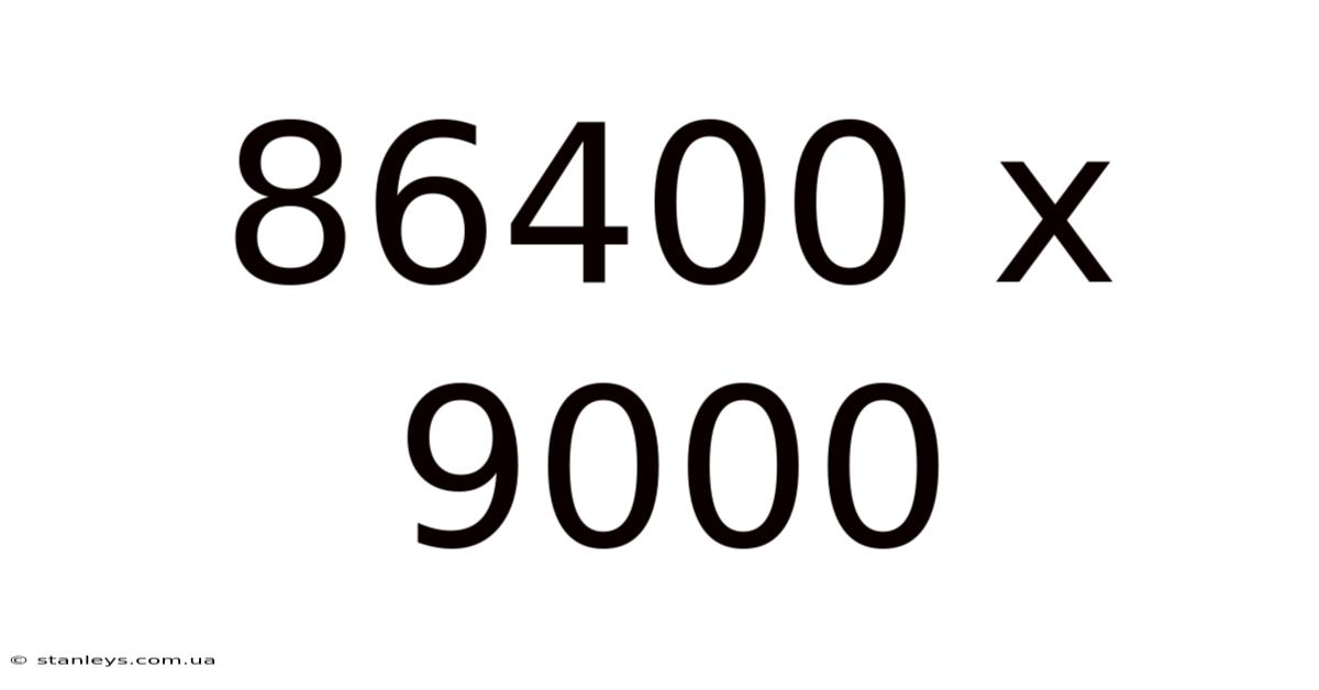 86400 X 9000