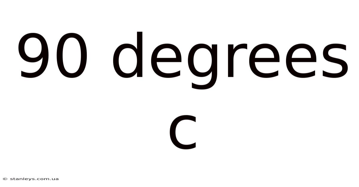 90 Degrees C