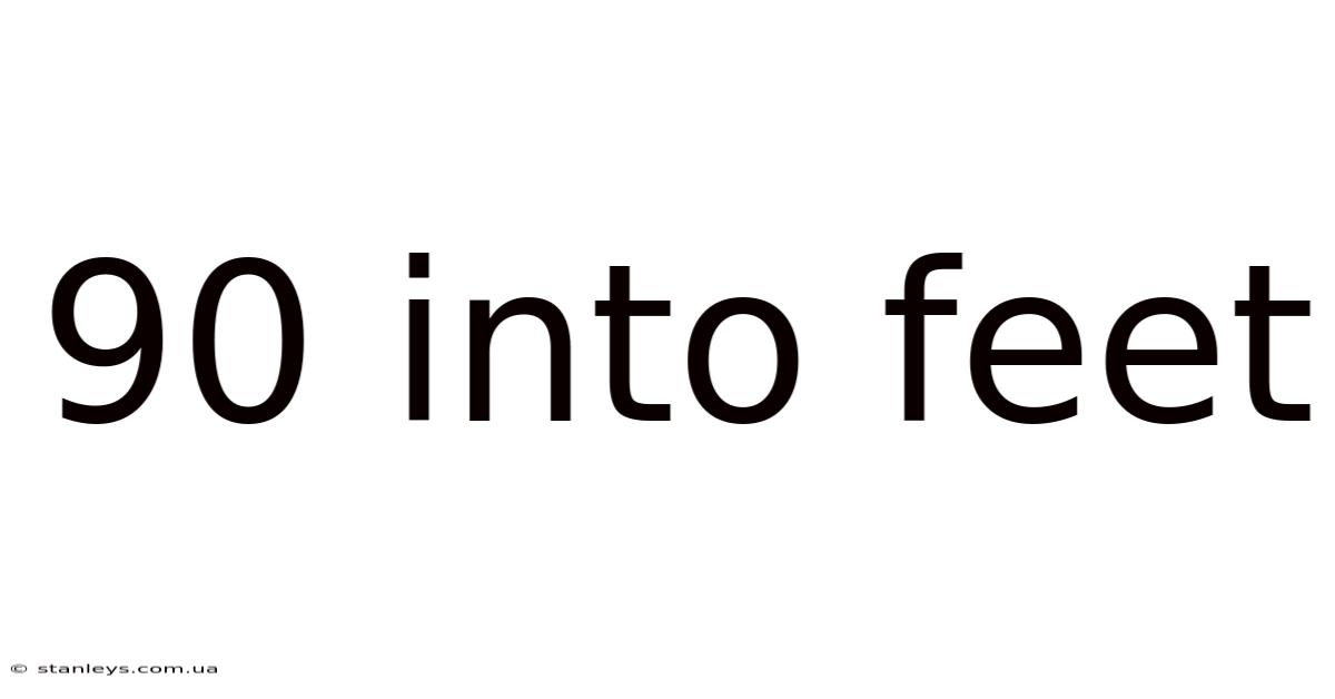 90 Into Feet