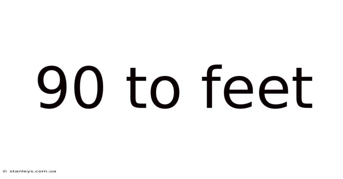 90 To Feet