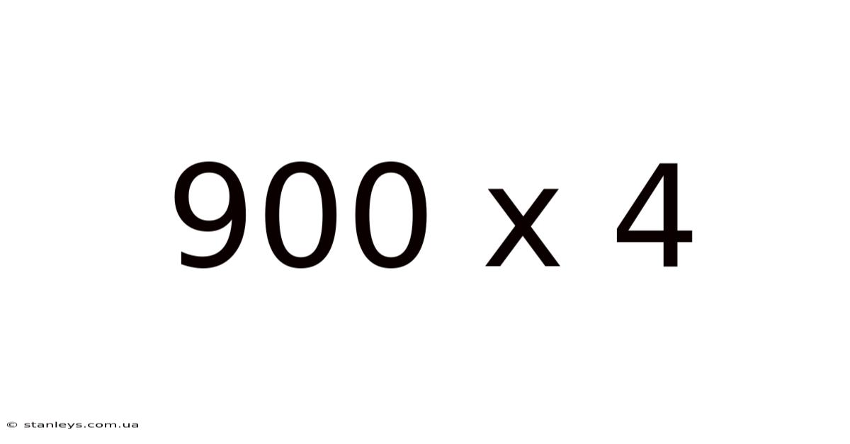 900 X 4
