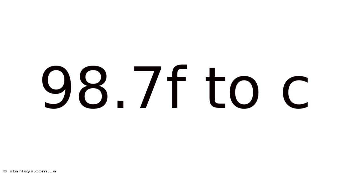 98.7f To C