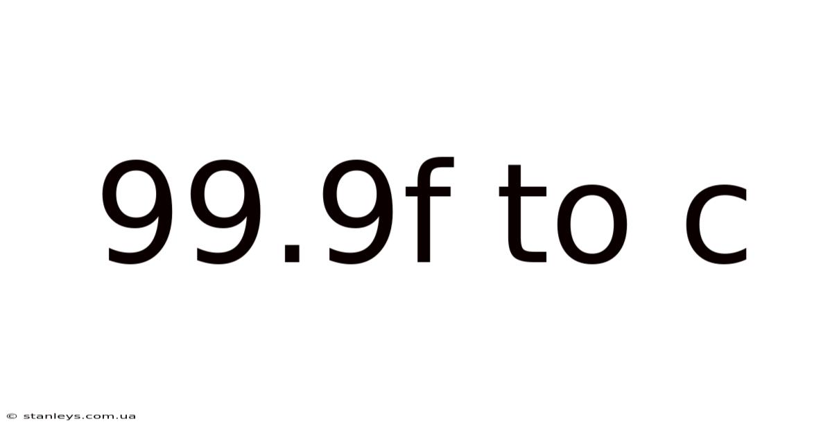 99.9f To C