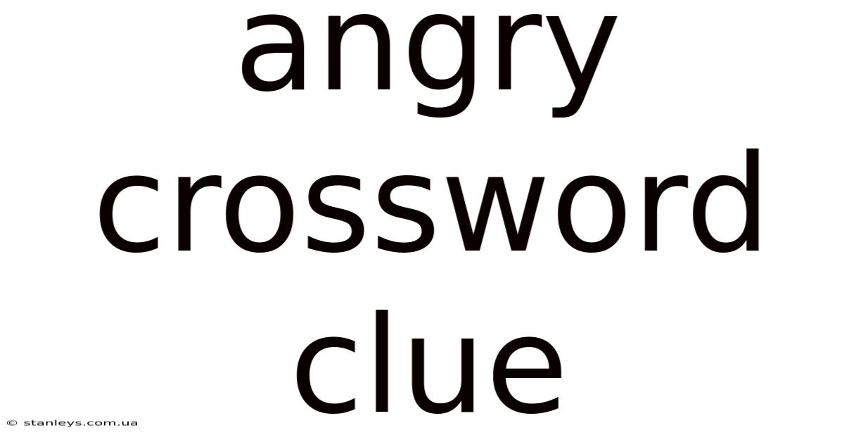 Angry Crossword Clue