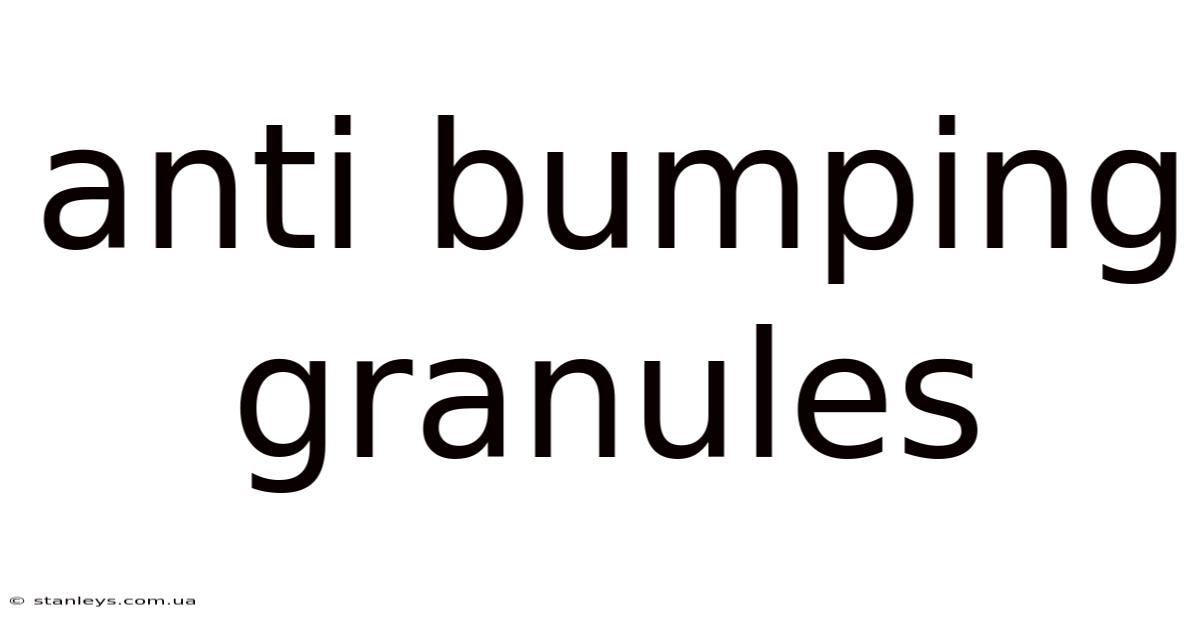 Anti Bumping Granules