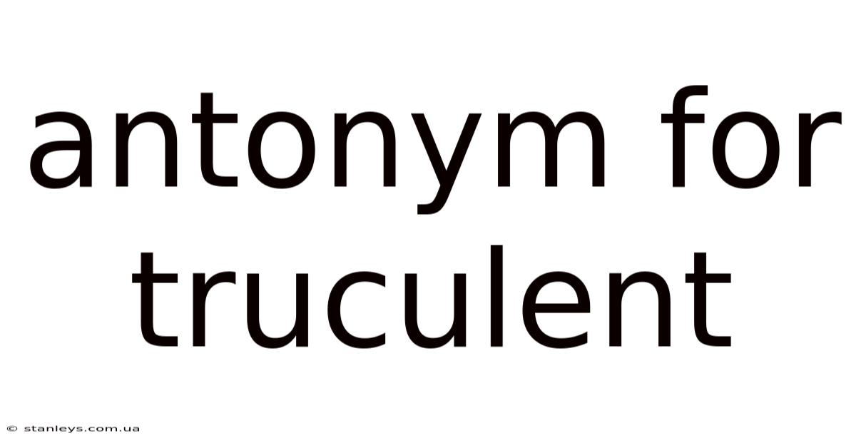 Antonym For Truculent