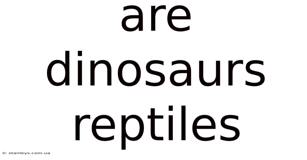 Are Dinosaurs Reptiles