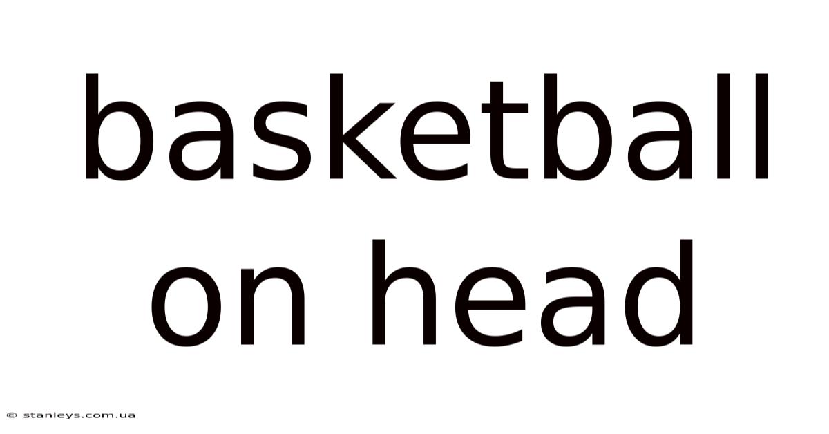 Basketball On Head