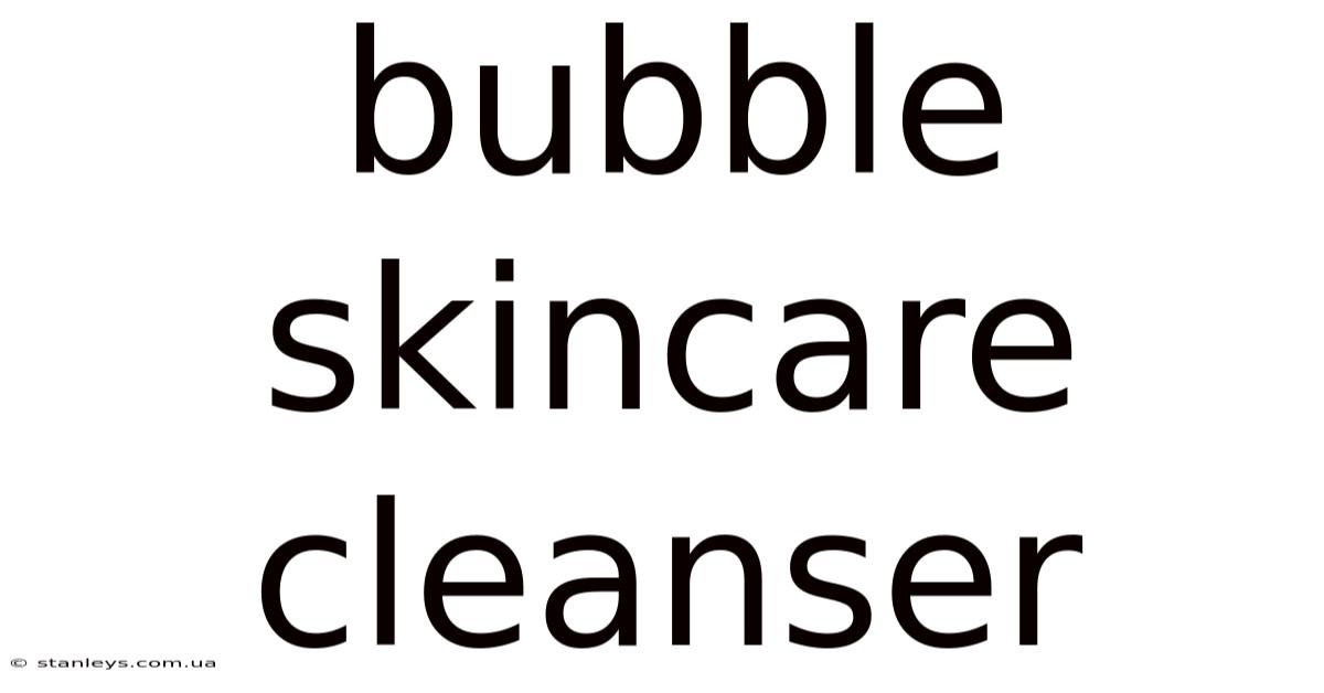 Bubble Skincare Cleanser