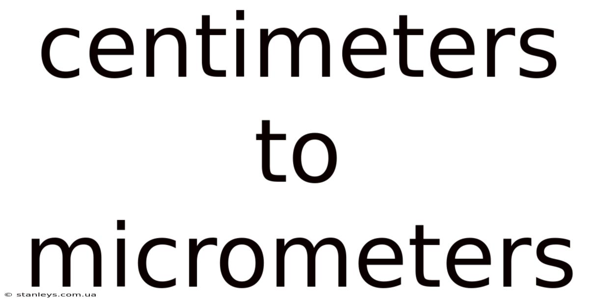 Centimeters To Micrometers