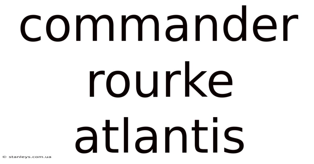Commander Rourke Atlantis