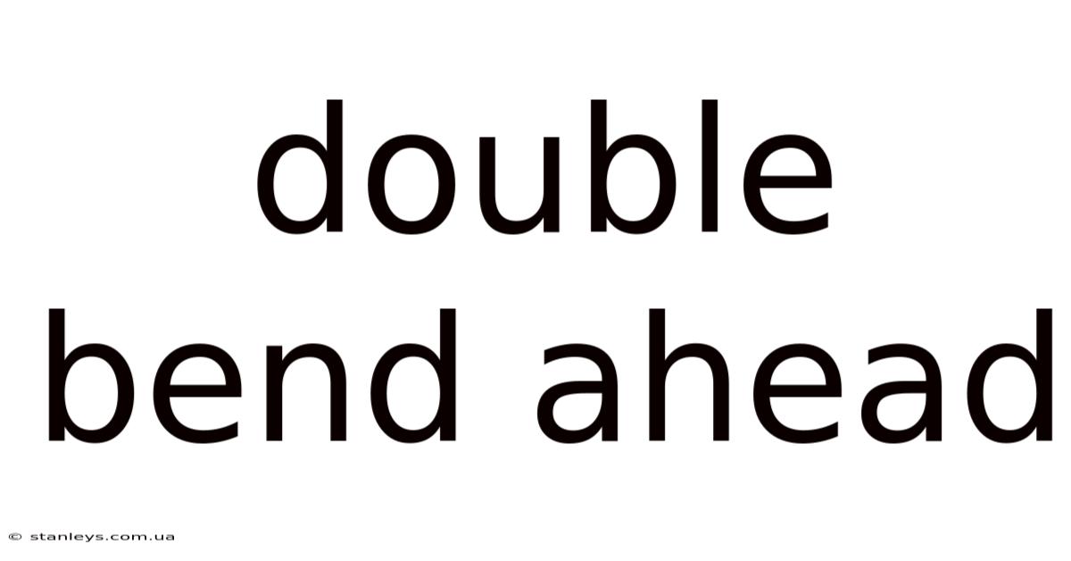 Double Bend Ahead