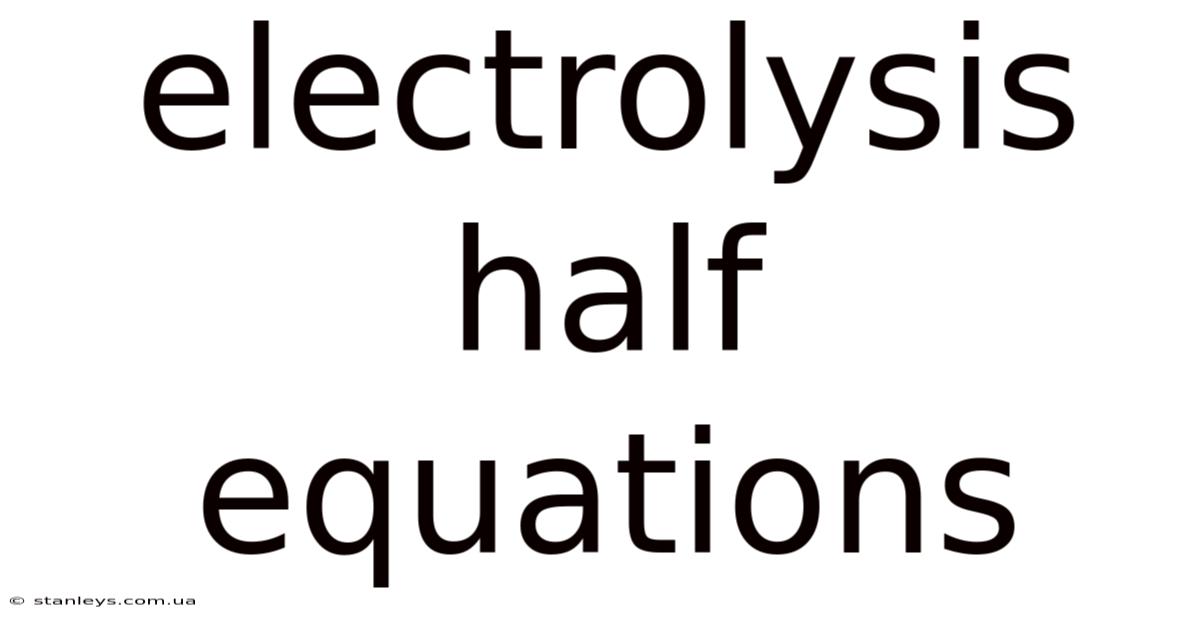 Electrolysis Half Equations