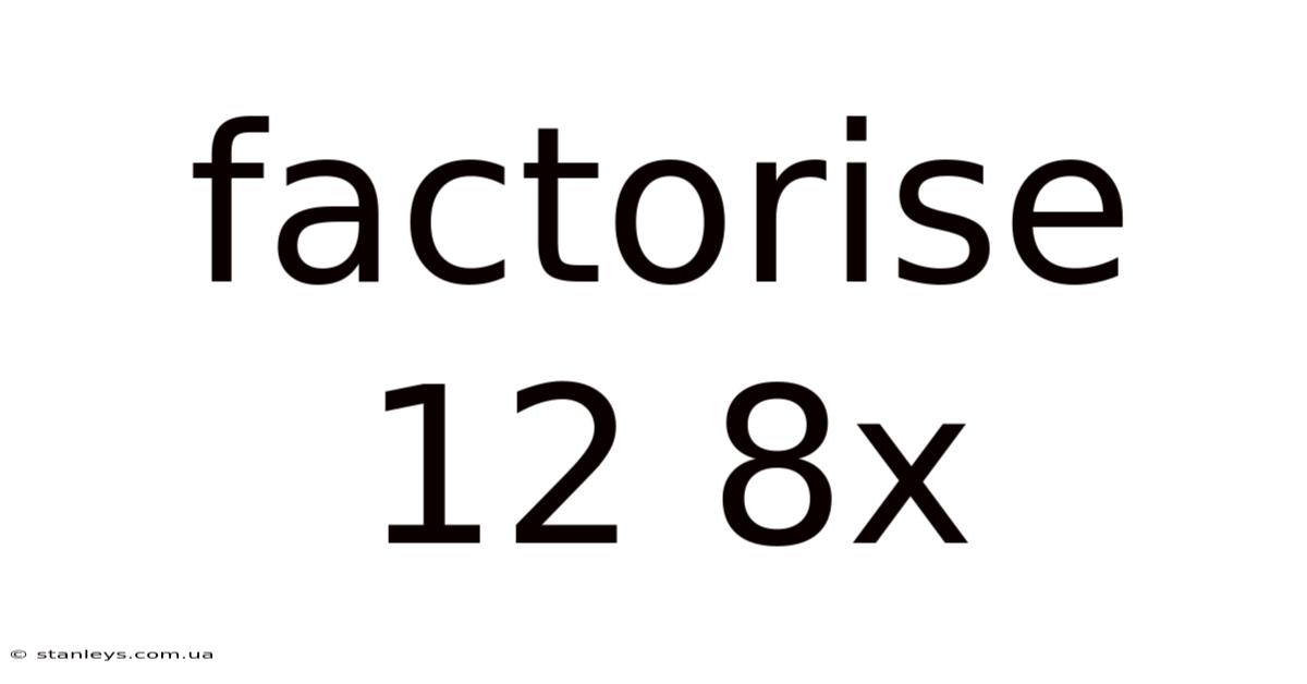 Factorise 12 8x