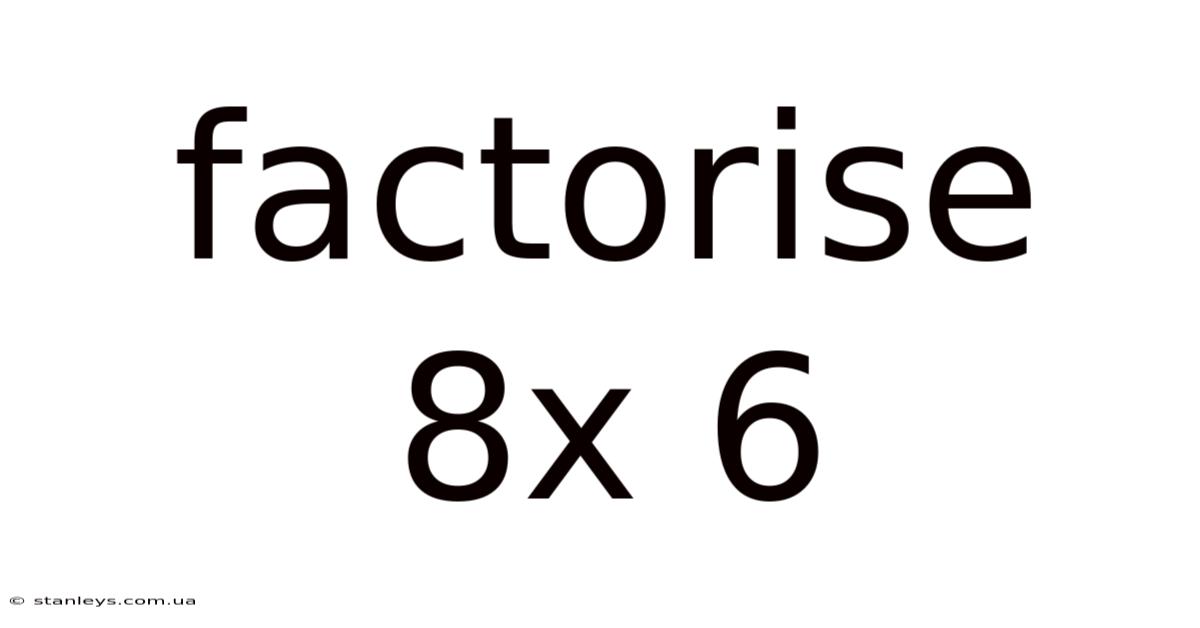 Factorise 8x 6