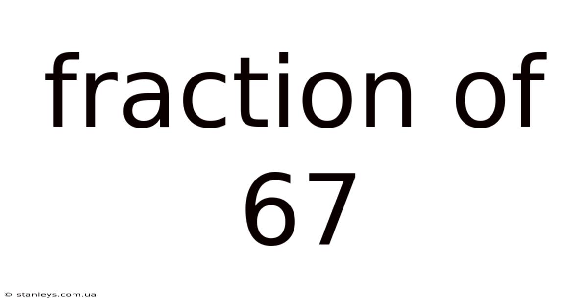 Fraction Of 67