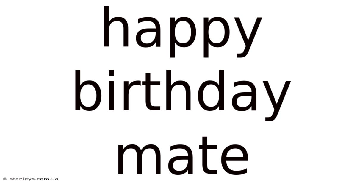 Happy Birthday Mate