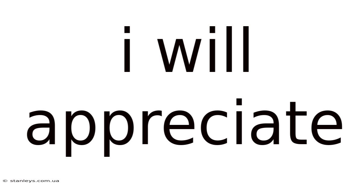 I Will Appreciate