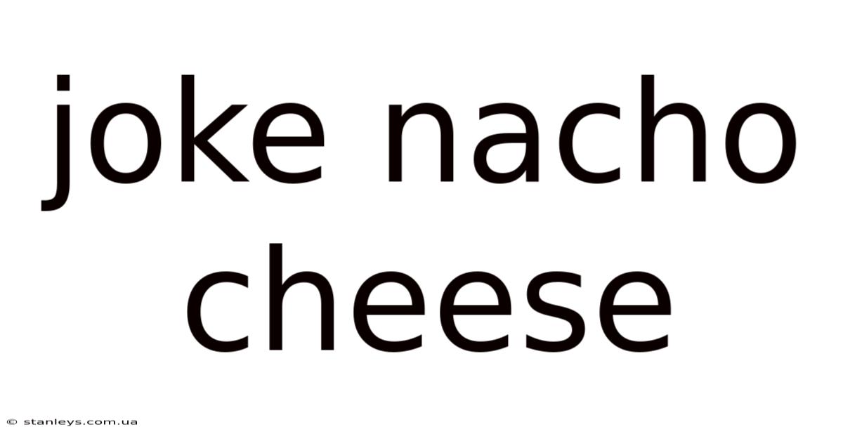 Joke Nacho Cheese