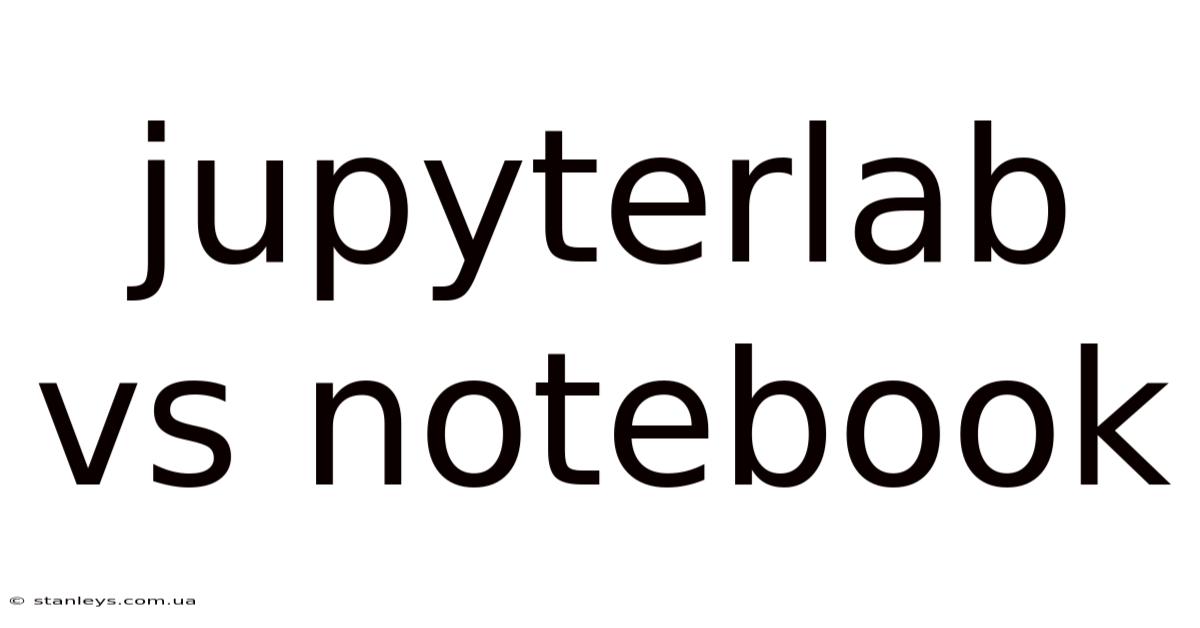 Jupyterlab Vs Notebook