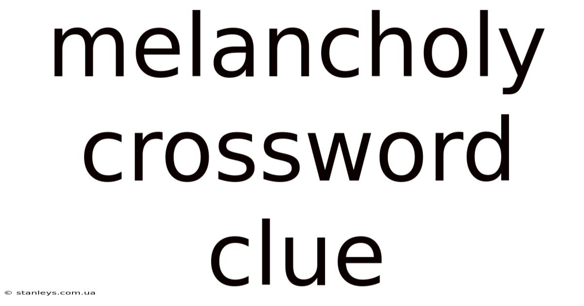 Melancholy Crossword Clue