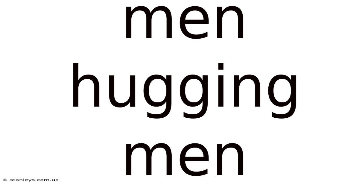 Men Hugging Men