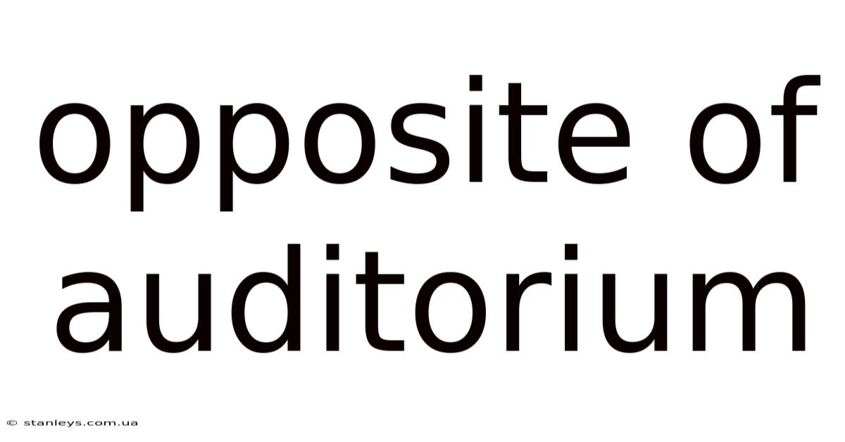 Opposite Of Auditorium