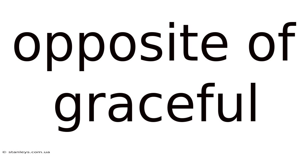 Opposite Of Graceful