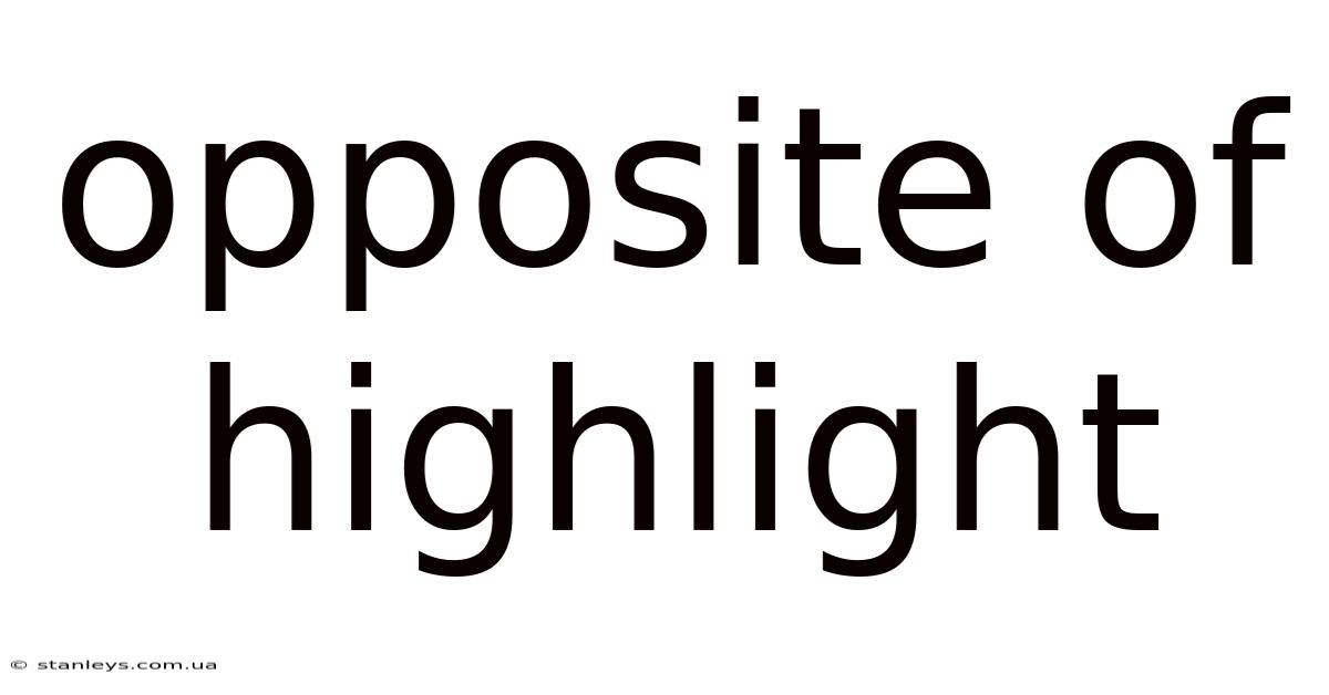 Opposite Of Highlight
