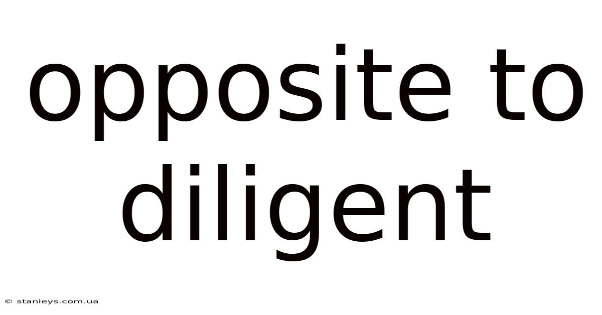 Opposite To Diligent