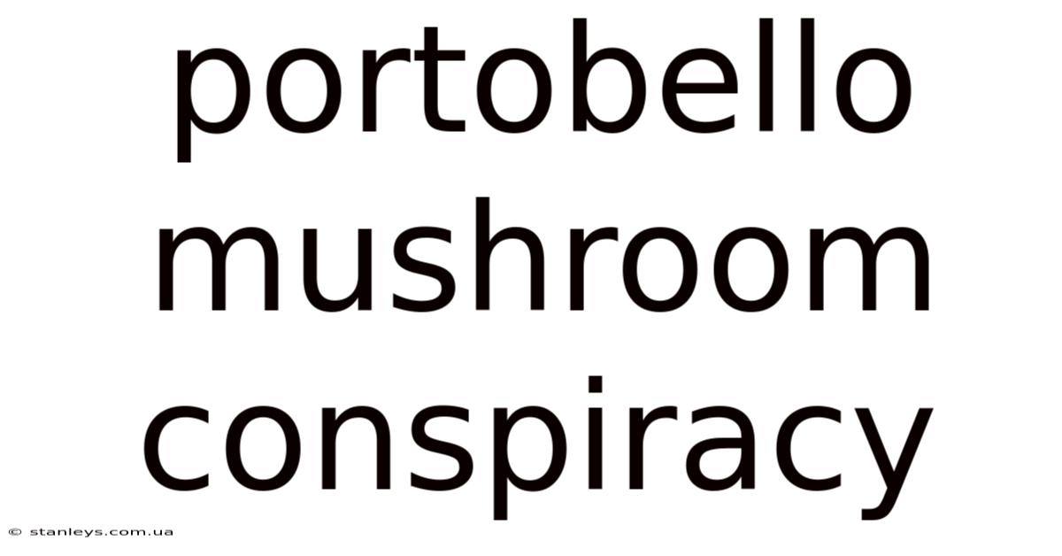 Portobello Mushroom Conspiracy