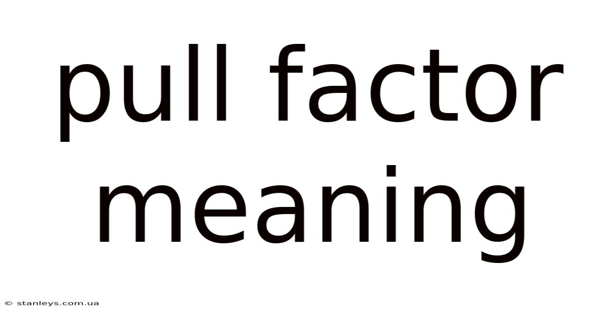 Pull Factor Meaning